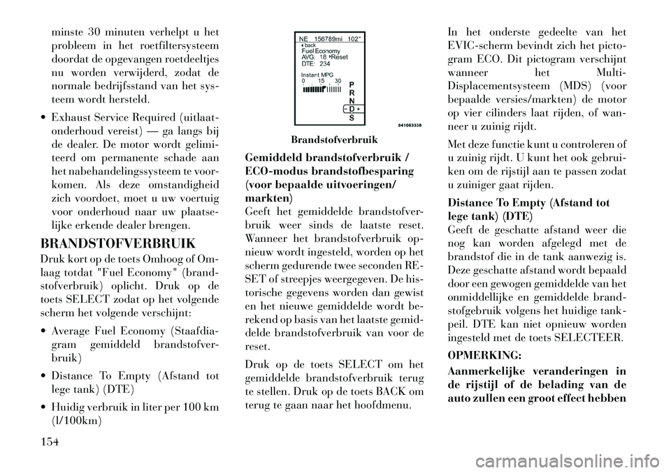 Lancia Thema 2011  Instructieboek (in Dutch) minste 30 minuten verhelpt u het 
probleem in het roetfiltersysteem
doordat de opgevangen roetdeeltjes
nu worden verwijderd, zodat de
normale bedrijfsstand van het sys-
teem wordt hersteld.
 Exhaust 