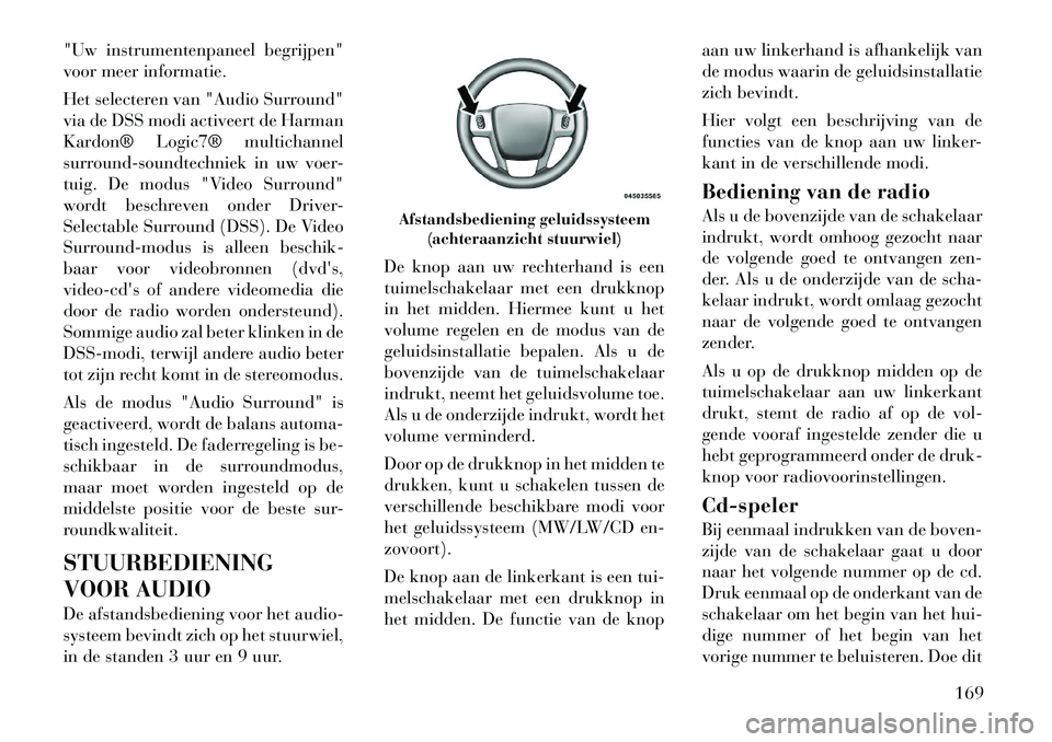 Lancia Thema 2011 Instructieboek (in Dutch) "Uw instrumentenpaneel begrijpen"
voor meer informatie.
Het selecteren van "Audio Surround"
via de DSS modi activeert de Harman
Kardon® Logic7® multichannel
surround-soundtechniek in uw voer-
tui Lancia Thema 2011 Instructieboek (in Dutch) "Uw instrumentenpaneel begrijpen"
voor meer informatie.
Het selecteren van "Audio Surround"
via de DSS modi activeert de Harman
Kardon® Logic7® multichannel
surround-soundtechniek in uw voer-
tui