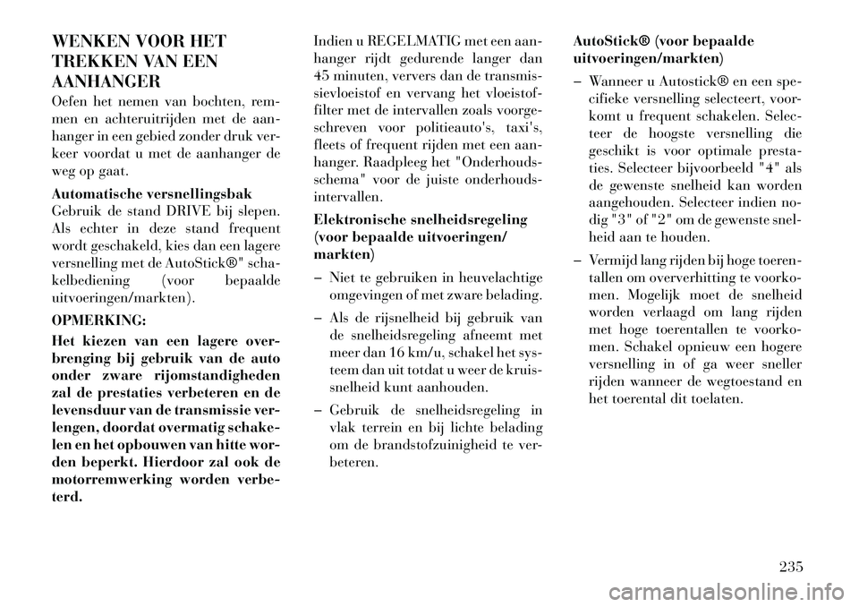 Lancia Thema 2012  Instructieboek (in Dutch) WENKEN VOOR HET 
TREKKEN VAN EENAANHANGER 
Oefen het nemen van bochten, rem- 
men en achteruitrijden met de aan-
hanger in een gebied zonder druk ver-
keer voordat u met de aanhanger de
weg op gaat. 
