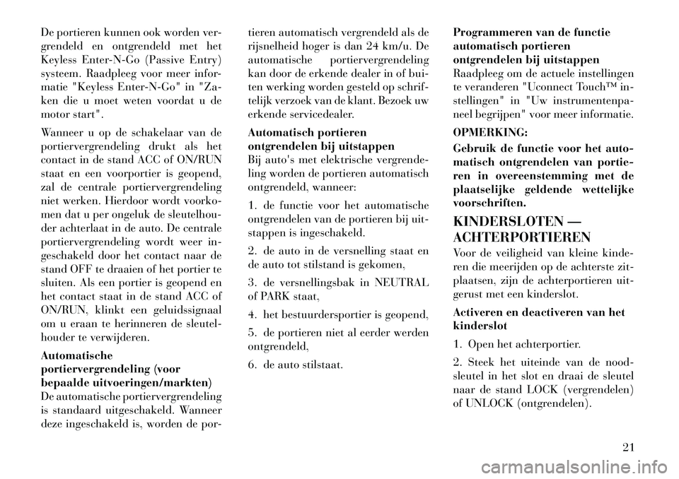 Lancia Thema 2011  Instructieboek (in Dutch) De portieren kunnen ook worden ver- 
grendeld en ontgrendeld met het
Keyless Enter-N-Go (Passive Entry)
systeem. Raadpleeg voor meer infor-
matie "Keyless Enter-N-Go" in "Za-
ken die u moet weten voor