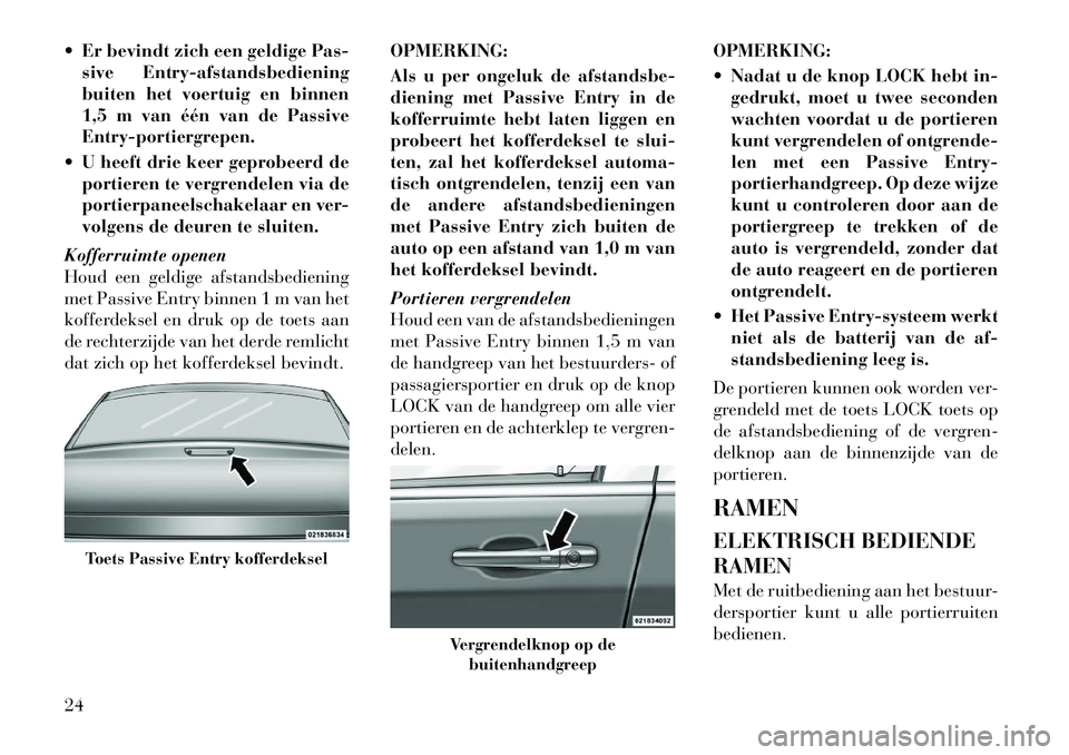 Lancia Thema 2012  Instructieboek (in Dutch)  Er bevindt zich een geldige Pas-sive Entry-afstandsbediening 
buiten het voertuig en binnen
1,5 m van één van de PassiveEntry-portiergrepen.
 U heeft drie keer geprobeerd de portieren te vergrend