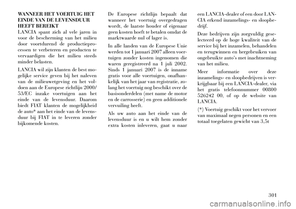 Lancia Thema 2012 Instructieboek (in Dutch) WANNEER HET VOERTUIG HET
EINDE VAN DE LEVENSDUUR
HEEFT BEREIKT
LANCIA spant zich al vele jaren in
voor de bescherming van het milieu
door voortdurend de productiepro-
cessen te verbeteren en producte Lancia Thema 2012 Instructieboek (in Dutch) WANNEER HET VOERTUIG HET
EINDE VAN DE LEVENSDUUR
HEEFT BEREIKT
LANCIA spant zich al vele jaren in
voor de bescherming van het milieu
door voortdurend de productiepro-
cessen te verbeteren en producte