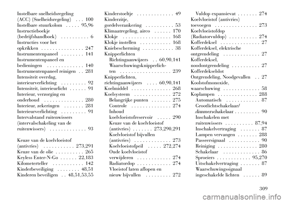 Lancia Thema 2011  Instructieboek (in Dutch) Instelbare snelheidsregeling 
(ACC) (Snelheidsregeling) . . . 100
Instelbare stuurkolom . . . . . 95,96Instructieboekje
(bedrijfshandboek) . . . . . . . . . . 6
Instructies voor het
opkrikken . . . . 
