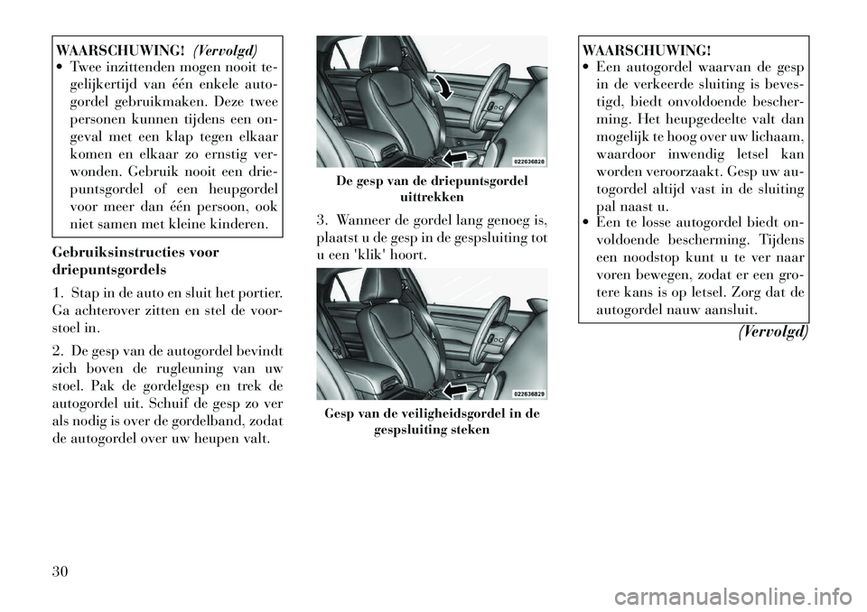 Lancia Thema 2011  Instructieboek (in Dutch) WAARSCHUWING!(Vervolgd)
 Twee inzittenden mogen nooit te-
gelijkertijd van één enkele auto- 
gordel gebruikmaken. Deze twee
personen kunnen tijdens een on-
geval met een klap tegen elkaar
komen en 