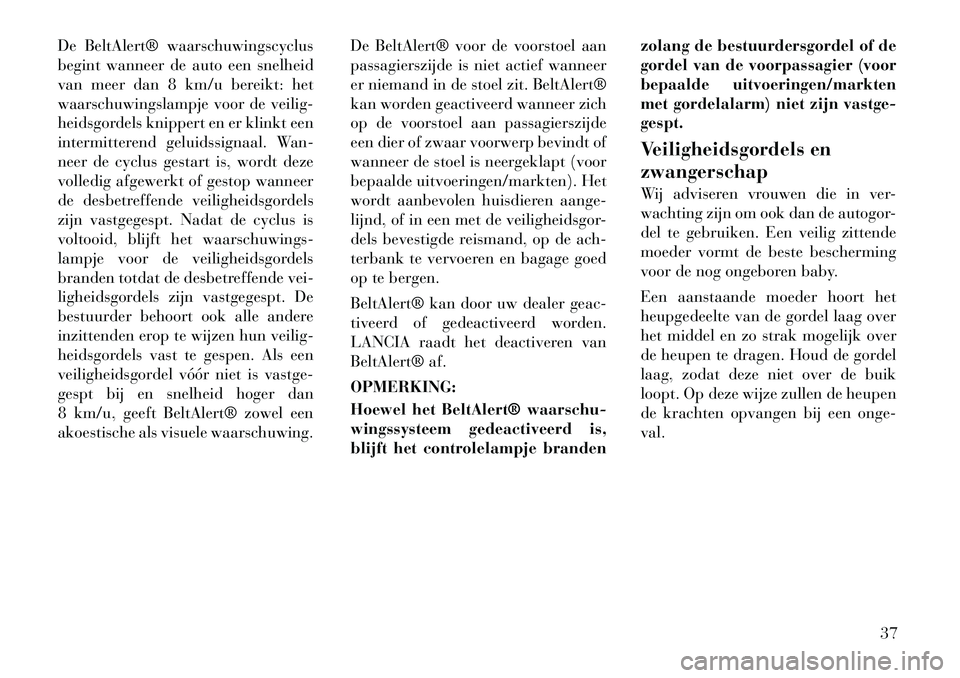 Lancia Thema 2011  Instructieboek (in Dutch) De BeltAlert® waarschuwingscyclus 
begint wanneer de auto een snelheid
van meer dan 8 km/u bereikt: het
waarschuwingslampje voor de veilig-
heidsgordels knippert en er klinkt een
intermitterend gelui