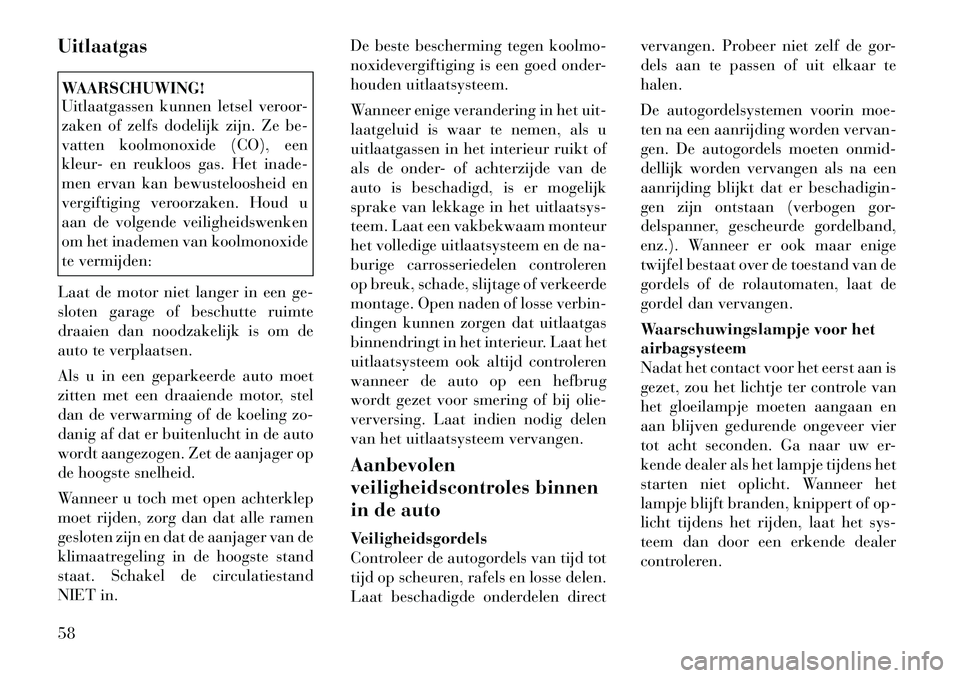 Lancia Thema 2012 Instructieboek (in Dutch) UitlaatgasWAARSCHUWING!
Uitlaatgassen kunnen letsel veroor-
zaken of zelfs dodelijk zijn. Ze be-
vatten koolmonoxide (CO), een
kleur- en reukloos gas. Het inade-
men ervan kan bewusteloosheid en
ver Lancia Thema 2012 Instructieboek (in Dutch) UitlaatgasWAARSCHUWING!
Uitlaatgassen kunnen letsel veroor-
zaken of zelfs dodelijk zijn. Ze be-
vatten koolmonoxide (CO), een
kleur- en reukloos gas. Het inade-
men ervan kan bewusteloosheid en
ver