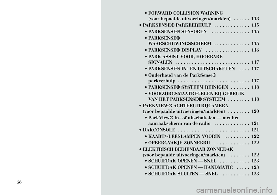 Lancia Thema 2011  Instructieboek (in Dutch)  FORWARD COLLISION WARNING(voor bepaalde uitvoeringen/markten) . . . . . . 113
 PARKSENSE® PARKEERHULP . . . . . . . . . . . . . 115  PARKSENSE® SENSOREN . . . . . . . . . . . . . . 115 
 PARKSE