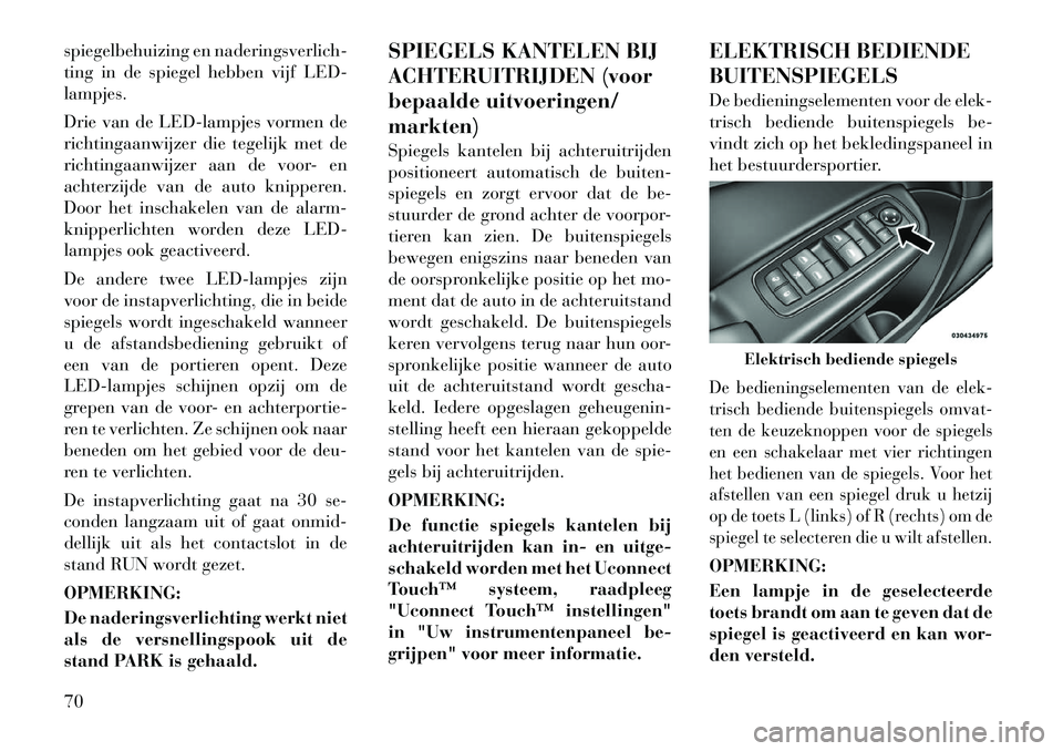 Lancia Thema 2011  Instructieboek (in Dutch) spiegelbehuizing en naderingsverlich- 
ting in de spiegel hebben vijf LED-lampjes. 
Drie van de LED-lampjes vormen de 
richtingaanwijzer die tegelijk met de
richtingaanwijzer aan de voor- en
achterzij