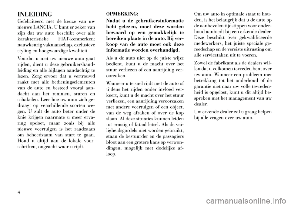 Lancia Thema 2011  Instructieboek (in Dutch) INLEIDING 
Gefeliciteerd met de keuze van uw 
nieuwe LANCIA. U kunt er zeker van
zijn dat uw auto beschikt over alle
karakteristieke FIAT-kenmerken:
nauwkeurig vakmanschap, exclusieve
styling en hoogw