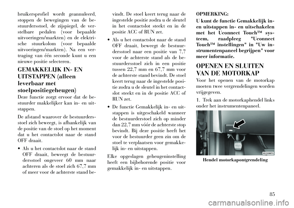 Lancia Thema 2012 Instructieboek (in Dutch) bruikersprofiel wordt geannuleerd,
stoppen de bewegingen van de be-
stuurdersstoel, de zijspiegel, de ver-
stelbare pedalen (voor bepaalde
uitvoeringen/markten) en de elektri-
sche stuurkolom (voor b Lancia Thema 2012 Instructieboek (in Dutch) bruikersprofiel wordt geannuleerd,
stoppen de bewegingen van de be-
stuurdersstoel, de zijspiegel, de ver-
stelbare pedalen (voor bepaalde
uitvoeringen/markten) en de elektri-
sche stuurkolom (voor b