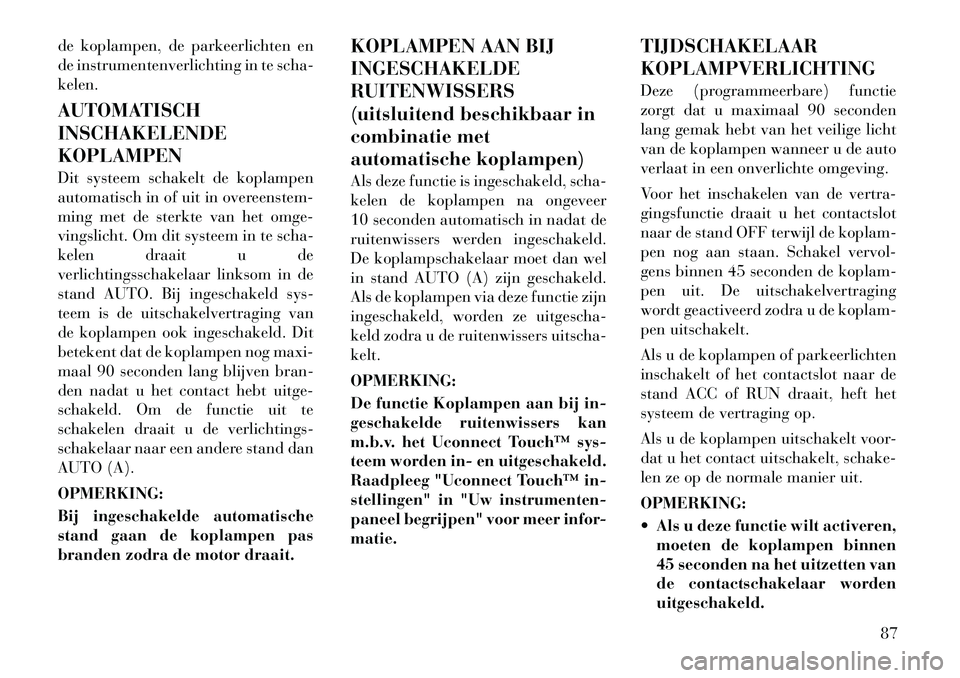 Lancia Thema 2011 Instructieboek (in Dutch) de koplampen, de parkeerlichten en
de instrumentenverlichting in te scha-kelen.
AUTOMATISCH INSCHAKELENDEKOPLAMPEN
Dit systeem schakelt de koplampen
automatisch in of uit in overeenstem-
ming met Lancia Thema 2011 Instructieboek (in Dutch) de koplampen, de parkeerlichten en
de instrumentenverlichting in te scha-kelen.
AUTOMATISCH INSCHAKELENDEKOPLAMPEN
Dit systeem schakelt de koplampen
automatisch in of uit in overeenstem-
ming met