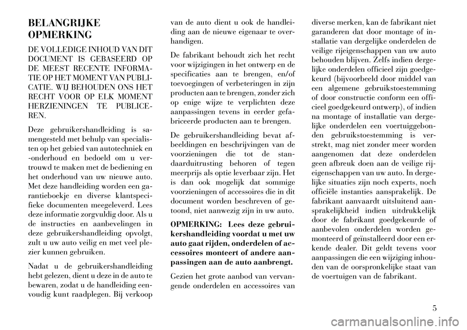 Lancia Thema 2013 Instructieboek (in Dutch) BELANGRIJKE
OPMERKING
DE VOLLEDIGE INHOUD VAN DIT
DOCUMENT IS GEBASEERD OP
DE MEEST RECENTE INFORMA-
TIE OP HET MOMENT VAN PUBLI-
CATIE. WIJ BEHOUDEN ONS HET
RECHT VOOR OP ELK MOMENT
HERZIENINGEN TE P Lancia Thema 2013 Instructieboek (in Dutch) BELANGRIJKE
OPMERKING
DE VOLLEDIGE INHOUD VAN DIT
DOCUMENT IS GEBASEERD OP
DE MEEST RECENTE INFORMA-
TIE OP HET MOMENT VAN PUBLI-
CATIE. WIJ BEHOUDEN ONS HET
RECHT VOOR OP ELK MOMENT
HERZIENINGEN TE P