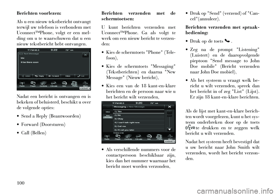 Lancia Thema 2013 Instructieboek (in Dutch) Berichten voorlezen:
Als u een nieuw tekstbericht ontvangt
terwijl uw telefoon is verbondem met
Uconnect™Phone, volgt er een mel-
ding om u te waarschuwen dat u een
nieuw tekstbericht hebt ontvangen Lancia Thema 2013 Instructieboek (in Dutch) Berichten voorlezen:
Als u een nieuw tekstbericht ontvangt
terwijl uw telefoon is verbondem met
Uconnect™Phone, volgt er een mel-
ding om u te waarschuwen dat u een
nieuw tekstbericht hebt ontvangen
