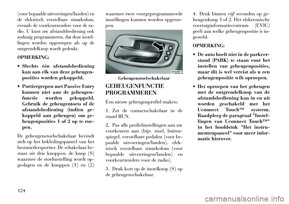 Lancia Thema 2013 Instructieboek (in Dutch) (voor bepaalde uitvoeringen/landen) en
de elektrisch verstelbare stuurkolom,
evenals de voorkeurzenders voor de ra-
dio. U kunt uw afstandsbediening ook
zodanig programmeren, dat deze instel-
lingen w Lancia Thema 2013 Instructieboek (in Dutch) (voor bepaalde uitvoeringen/landen) en
de elektrisch verstelbare stuurkolom,
evenals de voorkeurzenders voor de ra-
dio. U kunt uw afstandsbediening ook
zodanig programmeren, dat deze instel-
lingen w