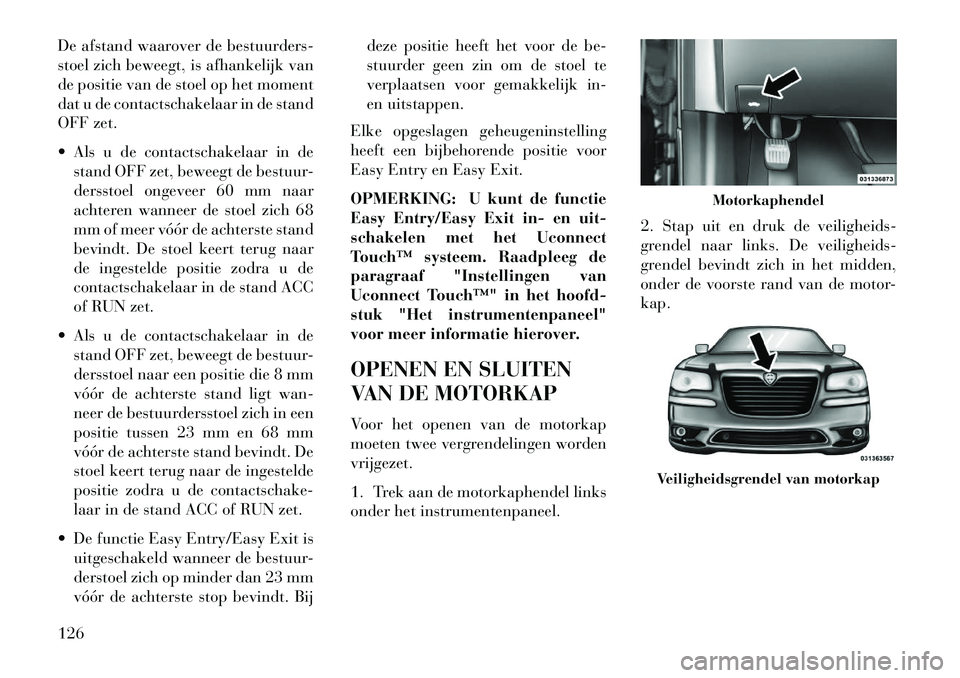 Lancia Thema 2013 Instructieboek (in Dutch) De afstand waarover de bestuurders-
stoel zich beweegt, is afhankelijk van
de positie van de stoel op het moment
dat u de contactschakelaar in de stand
OFF zet.
Als u de contactschakelaar in destand Lancia Thema 2013 Instructieboek (in Dutch) De afstand waarover de bestuurders-
stoel zich beweegt, is afhankelijk van
de positie van de stoel op het moment
dat u de contactschakelaar in de stand
OFF zet.
Als u de contactschakelaar in destand