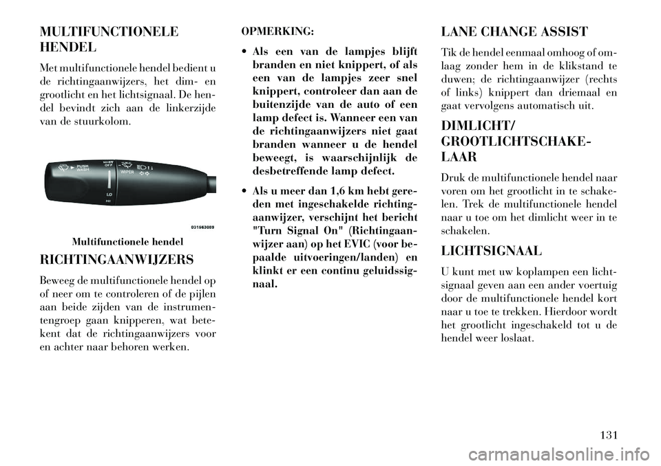 Lancia Thema 2013 Instructieboek (in Dutch) MULTIFUNCTIONELE
HENDEL
Met multifunctionele hendel bedient u
de richtingaanwijzers, het dim- en
grootlicht en het lichtsignaal. De hen-
del bevindt zich aan de linkerzijde
van de stuurkolom.
RICHTING Lancia Thema 2013 Instructieboek (in Dutch) MULTIFUNCTIONELE
HENDEL
Met multifunctionele hendel bedient u
de richtingaanwijzers, het dim- en
grootlicht en het lichtsignaal. De hen-
del bevindt zich aan de linkerzijde
van de stuurkolom.
RICHTING