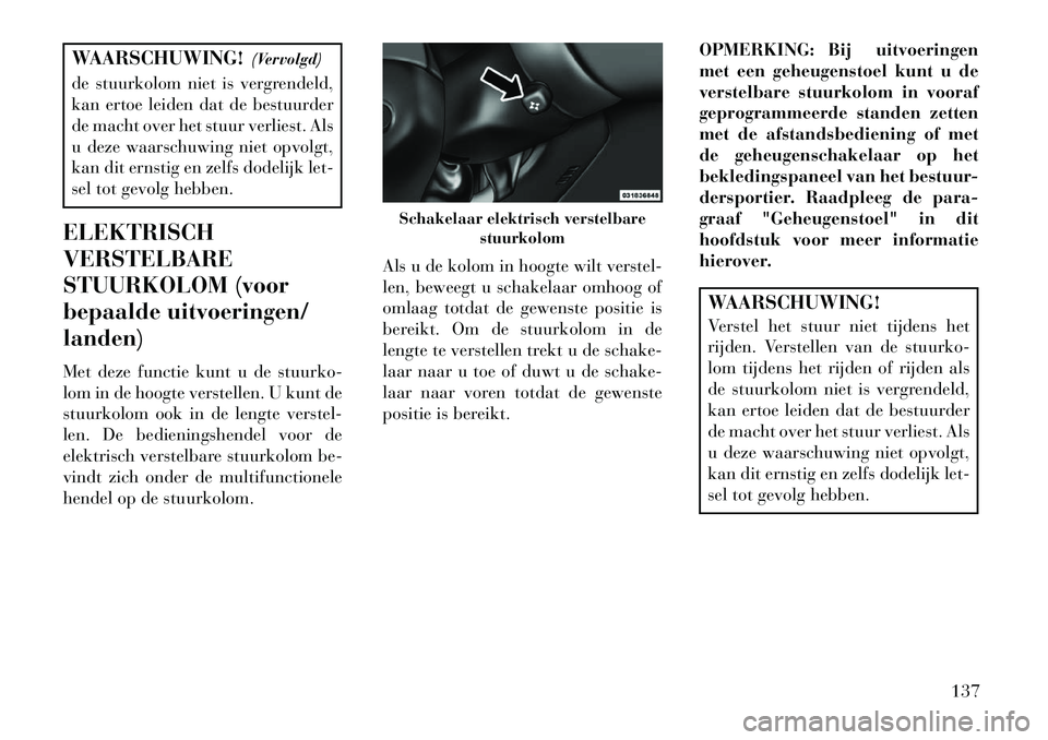 Lancia Thema 2013 Instructieboek (in Dutch) WAARSCHUWING!(Vervolgd)
de stuurkolom niet is vergrendeld,
kan ertoe leiden dat de bestuurder
de macht over het stuur verliest. Als
u deze waarschuwing niet opvolgt,
kan dit ernstig en zelfs dodelijk Lancia Thema 2013 Instructieboek (in Dutch) WAARSCHUWING!(Vervolgd)
de stuurkolom niet is vergrendeld,
kan ertoe leiden dat de bestuurder
de macht over het stuur verliest. Als
u deze waarschuwing niet opvolgt,
kan dit ernstig en zelfs dodelijk