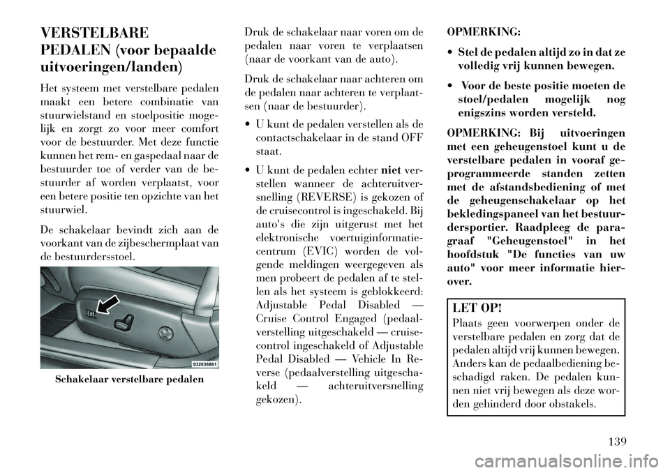 Lancia Thema 2013 Instructieboek (in Dutch) VERSTELBARE
PEDALEN (voor bepaalde
uitvoeringen/landen)
Het systeem met verstelbare pedalen
maakt een betere combinatie van
stuurwielstand en stoelpositie moge-
lijk en zorgt zo voor meer comfort
voor Lancia Thema 2013 Instructieboek (in Dutch) VERSTELBARE
PEDALEN (voor bepaalde
uitvoeringen/landen)
Het systeem met verstelbare pedalen
maakt een betere combinatie van
stuurwielstand en stoelpositie moge-
lijk en zorgt zo voor meer comfort
voor