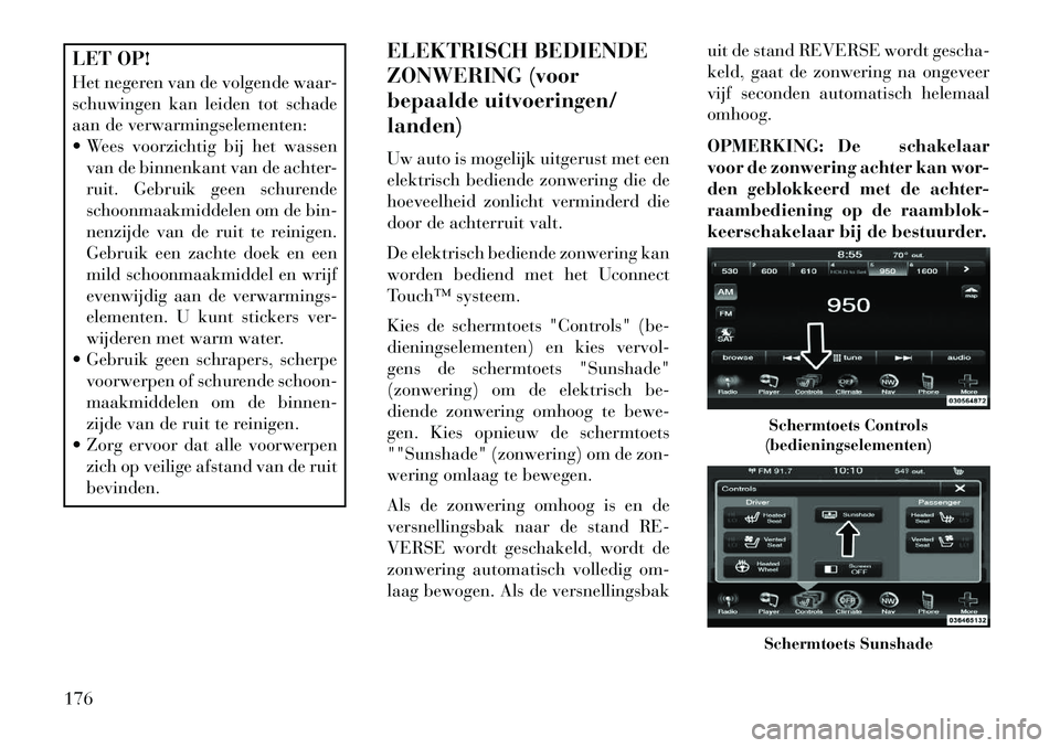 Lancia Thema 2013  Instructieboek (in Dutch) LET OP!
Het negeren van de volgende waar-
schuwingen kan leiden tot schade
aan de verwarmingselementen:
 Wees voorzichtig bij het wassenvan de binnenkant van de achter-
ruit. Gebruik geen schurende
s