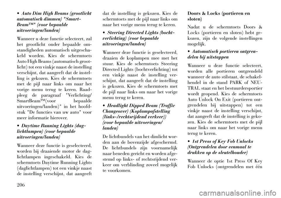 Lancia Thema 2013  Instructieboek (in Dutch)  Auto Dim High Beams (grootlicht
automatisch dimmen) "Smart-
Beam™" (voor bepaalde
uitvoeringen/landen)
Wanneer u deze functie selecteert, zal
het grootlicht onder bepaalde om-
standigheden automat