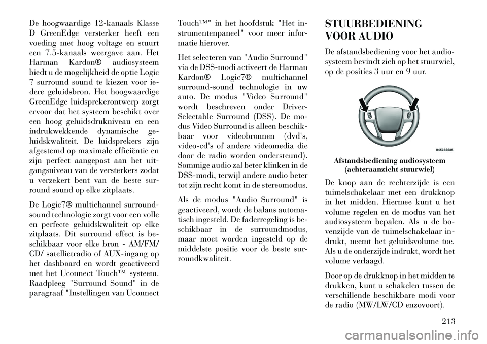 Lancia Thema 2013 Instructieboek (in Dutch) De hoogwaardige 12-kanaals Klasse
D GreenEdge versterker heeft een
voeding met hoog voltage en stuurt
een 7.5-kanaals weergave aan. Het
Harman Kardon® audiosysteem
biedt u de mogelijkheid de optie Lo Lancia Thema 2013 Instructieboek (in Dutch) De hoogwaardige 12-kanaals Klasse
D GreenEdge versterker heeft een
voeding met hoog voltage en stuurt
een 7.5-kanaals weergave aan. Het
Harman Kardon® audiosysteem
biedt u de mogelijkheid de optie Lo