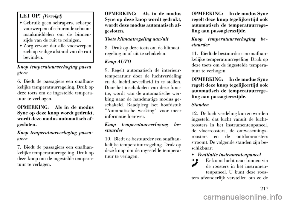 Lancia Thema 2013  Instructieboek (in Dutch) LET OP!(Vervolgd)
 Gebruik geen schrapers, scherpe voorwerpen of schurende schoon-
maakmiddelen om de binnen-
zijde van de ruit te reinigen.
 Zorg ervoor dat alle voorwerpen
zich op veilige afstand 