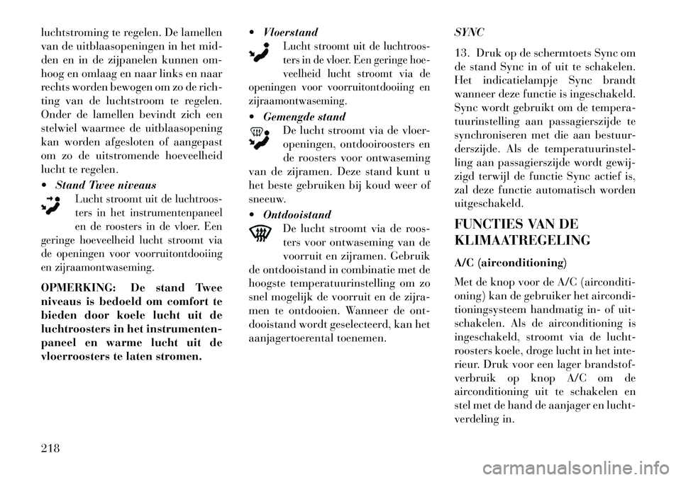 Lancia Thema 2013  Instructieboek (in Dutch) luchtstroming te regelen. De lamellen
van de uitblaasopeningen in het mid-
den en in de zijpanelen kunnen om-
hoog en omlaag en naar links en naar
rechts worden bewogen om zo de rich-
ting van de luch