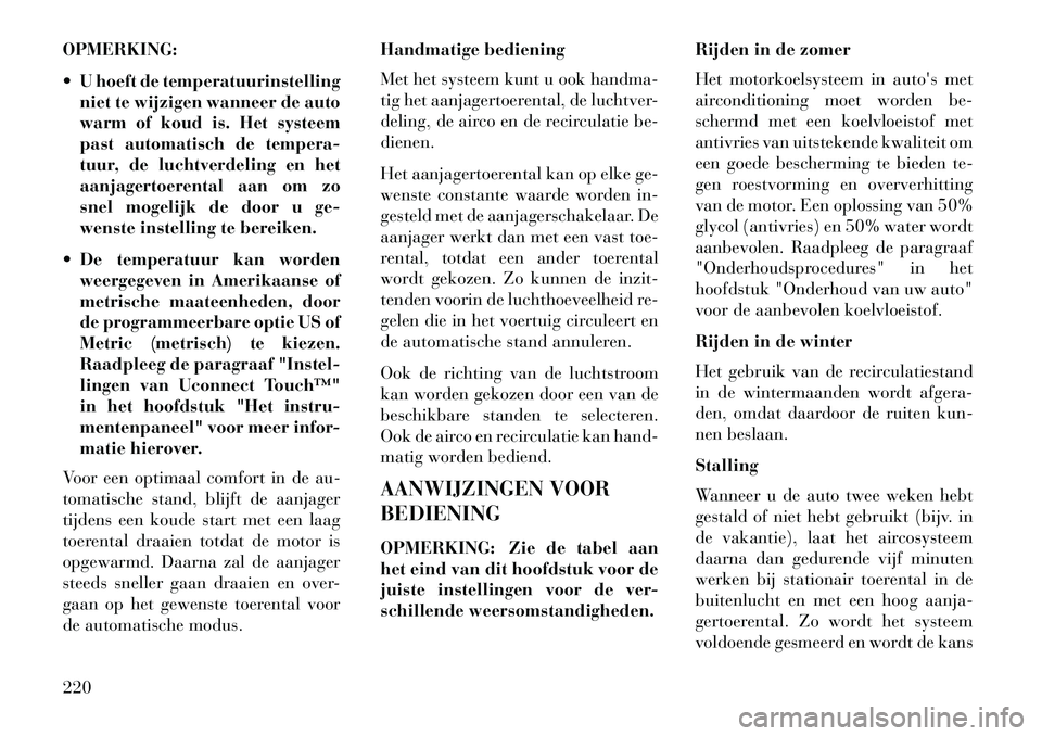 Lancia Thema 2013  Instructieboek (in Dutch) OPMERKING:
 U hoeft de temperatuurinstellingniet te wijzigen wanneer de auto
warm of koud is. Het systeem
past automatisch de tempera-
tuur, de luchtverdeling en het
aanjagertoerental aan om zo
snel 