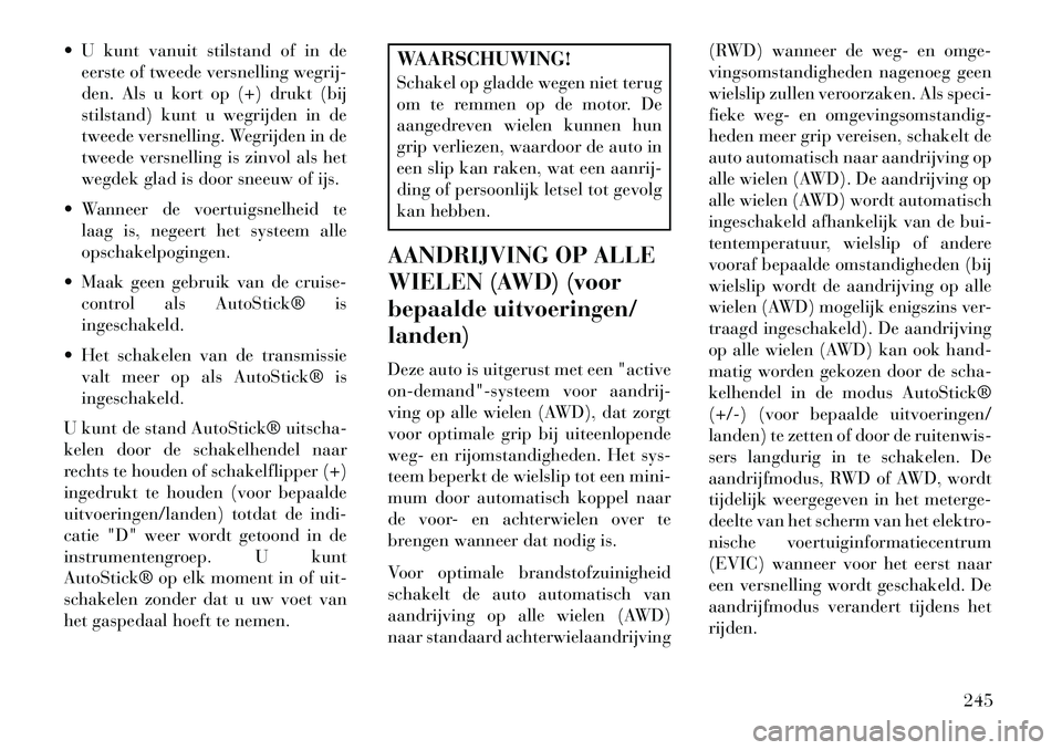 Lancia Thema 2013  Instructieboek (in Dutch)  U kunt vanuit stilstand of in deeerste of tweede versnelling wegrij-
den. Als u kort op (+) drukt (bij
stilstand) kunt u wegrijden in de
tweede versnelling. Wegrijden in de
tweede versnelling is zin