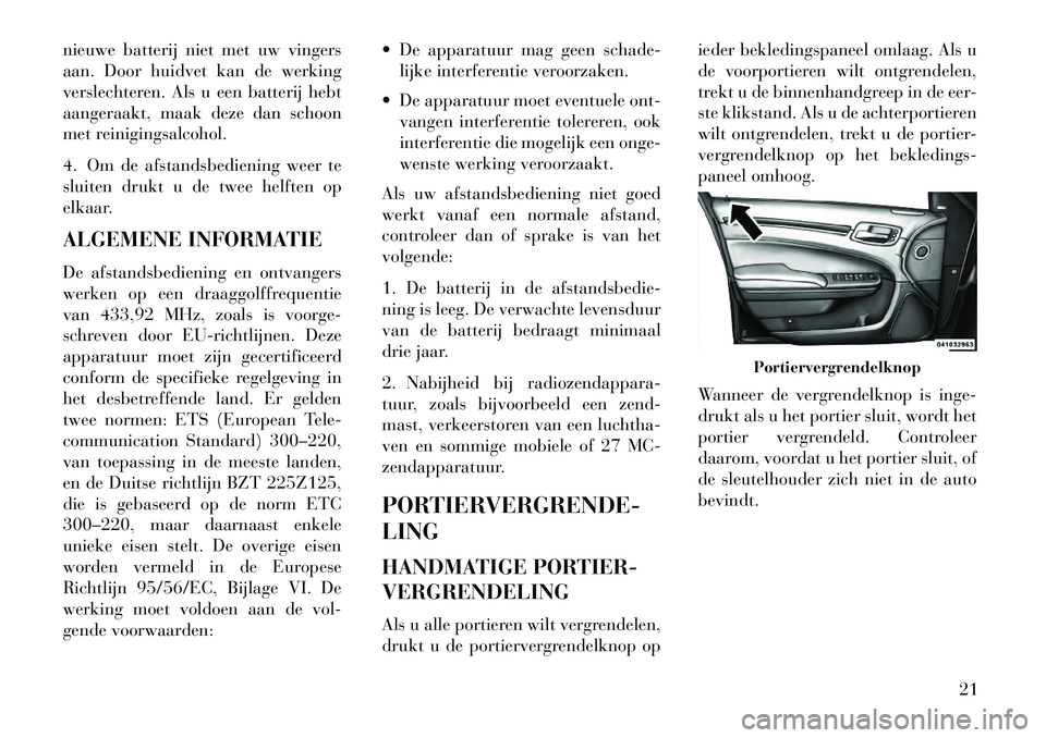 Lancia Thema 2013 Instructieboek (in Dutch) nieuwe batterij niet met uw vingers
aan. Door huidvet kan de werking
verslechteren. Als u een batterij hebt
aangeraakt, maak deze dan schoon
met reinigingsalcohol.
4. Om de afstandsbediening weer te
s Lancia Thema 2013 Instructieboek (in Dutch) nieuwe batterij niet met uw vingers
aan. Door huidvet kan de werking
verslechteren. Als u een batterij hebt
aangeraakt, maak deze dan schoon
met reinigingsalcohol.
4. Om de afstandsbediening weer te
s