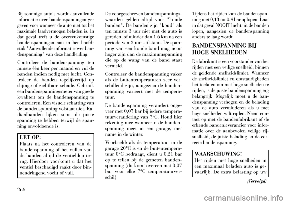 Lancia Thema 2013 Instructieboek (in Dutch) Bij sommige autos wordt aanvullende
informatie over bandenspanningen ge-
geven voor wanneer de auto niet tot het
maximale laadvermogen beladen is. In
dat geval treft u de overeenkomstige
bandenspanni Lancia Thema 2013 Instructieboek (in Dutch) Bij sommige autos wordt aanvullende
informatie over bandenspanningen ge-
geven voor wanneer de auto niet tot het
maximale laadvermogen beladen is. In
dat geval treft u de overeenkomstige
bandenspanni