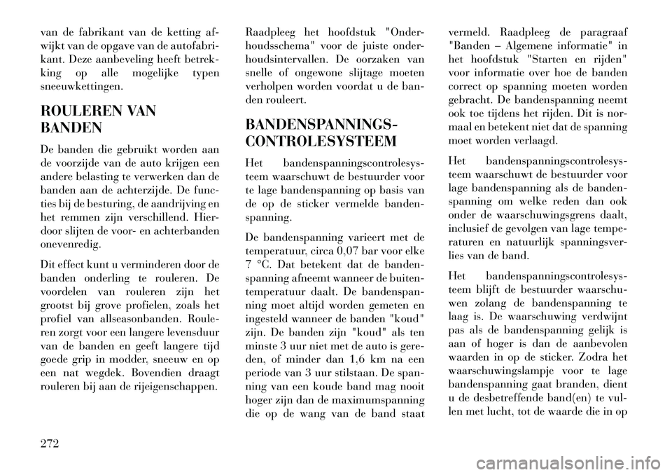 Lancia Thema 2013 Instructieboek (in Dutch) van de fabrikant van de ketting af-
wijkt van de opgave van de autofabri-
kant. Deze aanbeveling heeft betrek-
king op alle mogelijke typen
sneeuwkettingen.
ROULEREN VAN
BANDEN
De banden die gebruikt Lancia Thema 2013 Instructieboek (in Dutch) van de fabrikant van de ketting af-
wijkt van de opgave van de autofabri-
kant. Deze aanbeveling heeft betrek-
king op alle mogelijke typen
sneeuwkettingen.
ROULEREN VAN
BANDEN
De banden die gebruikt