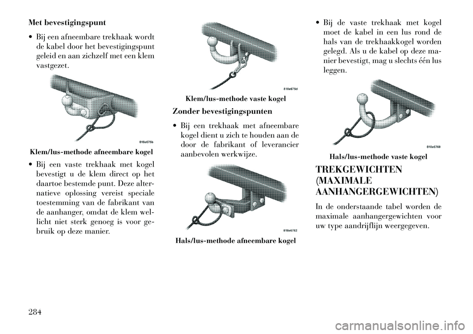 Lancia Thema 2013  Instructieboek (in Dutch) Met bevestigingspunt
 Bij een afneembare trekhaak wordtde kabel door het bevestigingspunt
geleid en aan zichzelf met een klem
vastgezet.
 Bij een vaste trekhaak met kogel bevestigt u de klem direct 