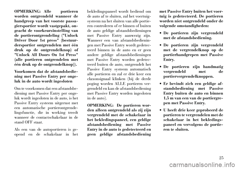 Lancia Thema 2013 Instructieboek (in Dutch) OPMERKING: Alle portieren
worden ontgrendeld wanneer de
handgreep van het voorste passa-
giersportier wordt vastgepakt, on-
geacht de voorkeursinstelling van
de portierontgrendeling ("Unlock
Driver Do Lancia Thema 2013 Instructieboek (in Dutch) OPMERKING: Alle portieren
worden ontgrendeld wanneer de
handgreep van het voorste passa-
giersportier wordt vastgepakt, on-
geacht de voorkeursinstelling van
de portierontgrendeling ("Unlock
Driver Do