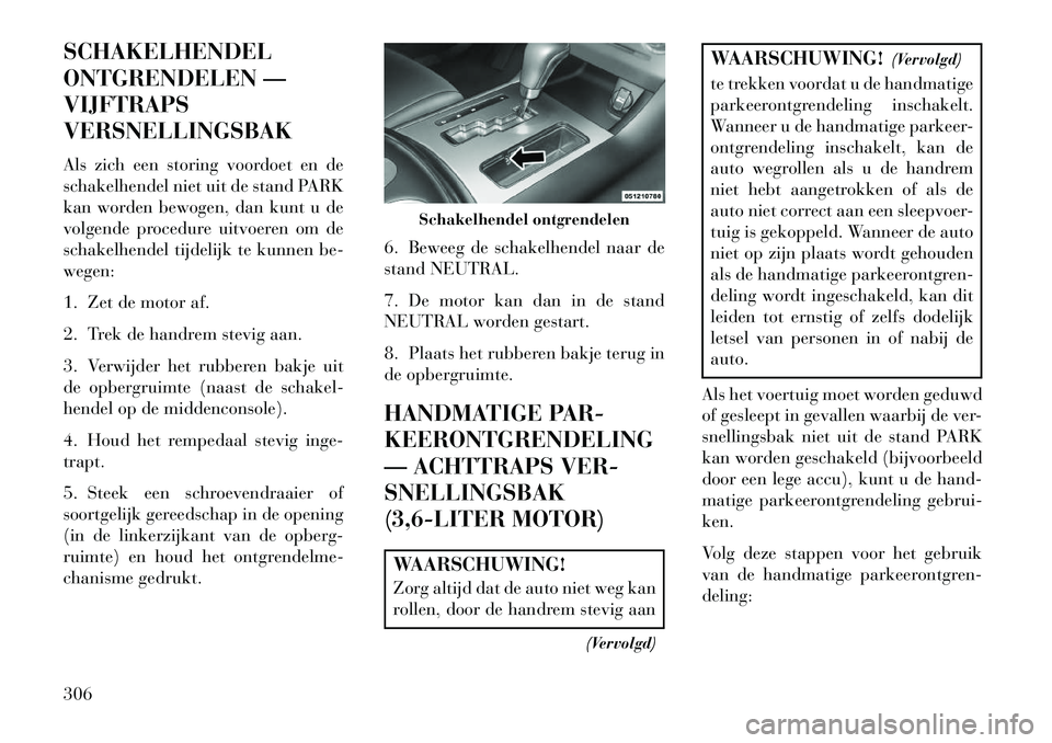 Lancia Thema 2013 Instructieboek (in Dutch) SCHAKELHENDEL
ONTGRENDELEN —
VIJFTRAPS
VERSNELLINGSBAK
Als zich een storing voordoet en de
schakelhendel niet uit de stand PARK
kan worden bewogen, dan kunt u de
volgende procedure uitvoeren om de
s Lancia Thema 2013 Instructieboek (in Dutch) SCHAKELHENDEL
ONTGRENDELEN —
VIJFTRAPS
VERSNELLINGSBAK
Als zich een storing voordoet en de
schakelhendel niet uit de stand PARK
kan worden bewogen, dan kunt u de
volgende procedure uitvoeren om de
s