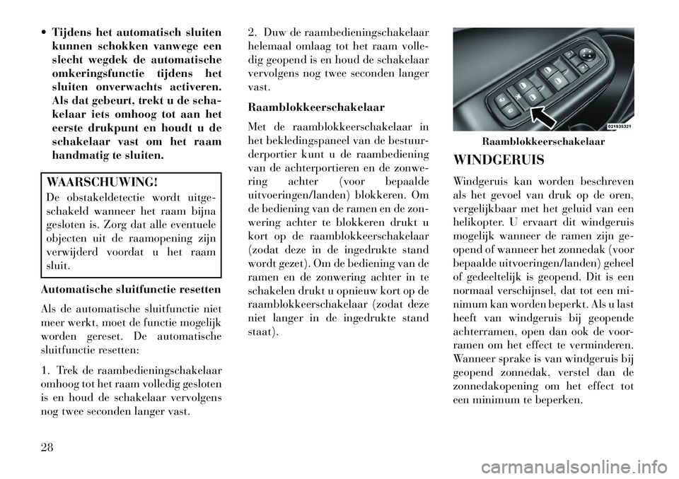 Lancia Thema 2013 Instructieboek (in Dutch) Tijdens het automatisch sluitenkunnen schokken vanwege een
slecht wegdek de automatische
omkeringsfunctie tijdens het
sluiten onverwachts activeren.
Als dat gebeurt, trekt u de scha-
kelaar iets omh Lancia Thema 2013 Instructieboek (in Dutch) Tijdens het automatisch sluitenkunnen schokken vanwege een
slecht wegdek de automatische
omkeringsfunctie tijdens het
sluiten onverwachts activeren.
Als dat gebeurt, trekt u de scha-
kelaar iets omh
