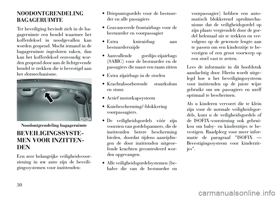Lancia Thema 2013  Instructieboek (in Dutch) NOODONTGRENDELING
BAGAGERUIMTE
Ter beveiliging bevindt zich in de ba-
gageruimte een hendel waarmee het
kofferdeksel in noodgevallen kan
worden geopend. Mocht iemand in de
bagageruimte ingesloten rake