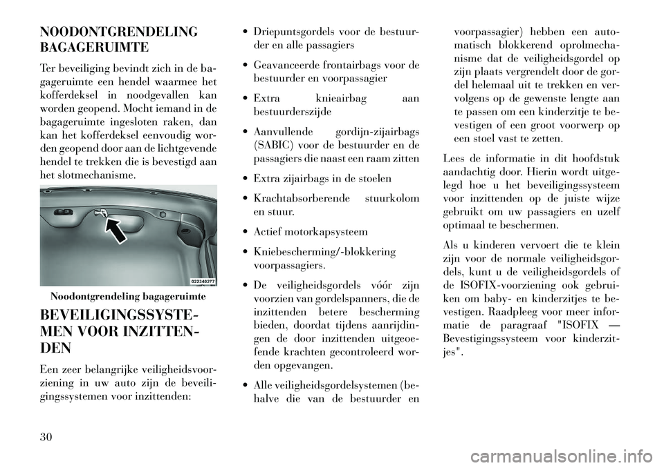 Lancia Thema 2013 Instructieboek (in Dutch) NOODONTGRENDELING
BAGAGERUIMTE
Ter beveiliging bevindt zich in de ba-
gageruimte een hendel waarmee het
kofferdeksel in noodgevallen kan
worden geopend. Mocht iemand in de
bagageruimte ingesloten rake Lancia Thema 2013 Instructieboek (in Dutch) NOODONTGRENDELING
BAGAGERUIMTE
Ter beveiliging bevindt zich in de ba-
gageruimte een hendel waarmee het
kofferdeksel in noodgevallen kan
worden geopend. Mocht iemand in de
bagageruimte ingesloten rake