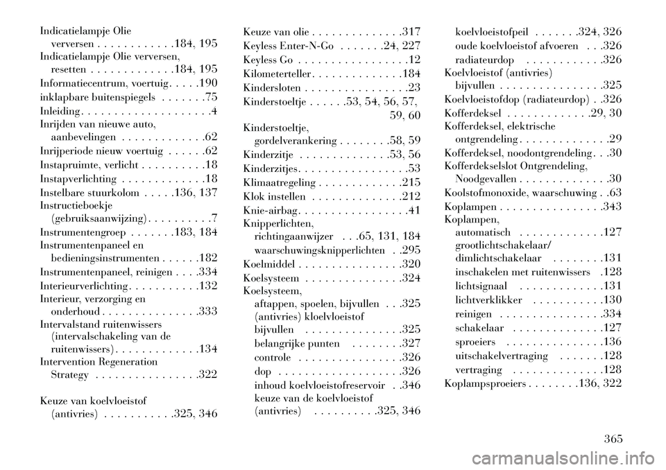 Lancia Thema 2013  Instructieboek (in Dutch) Indicatielampje Olieverversen . . . . . . . . . . . .184, 195
Indicatielampje Olie verversen, resetten . . . . . . . . . . . . .184, 195
Informatiecentrum, voertuig . . . . .190
inklapbare buitenspieg