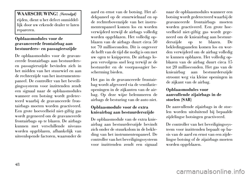 Lancia Thema 2013 Instructieboek (in Dutch) WAARSCHUWING!(Vervolgd)
rijden, dient u het defect onmiddel-
lijk door uw erkende dealer te laten
repareren.
Opblaasmodules voor de
geavanceerde frontairbag aan
bestuurders- en passagierszijde
De opbl Lancia Thema 2013 Instructieboek (in Dutch) WAARSCHUWING!(Vervolgd)
rijden, dient u het defect onmiddel-
lijk door uw erkende dealer te laten
repareren.
Opblaasmodules voor de
geavanceerde frontairbag aan
bestuurders- en passagierszijde
De opbl