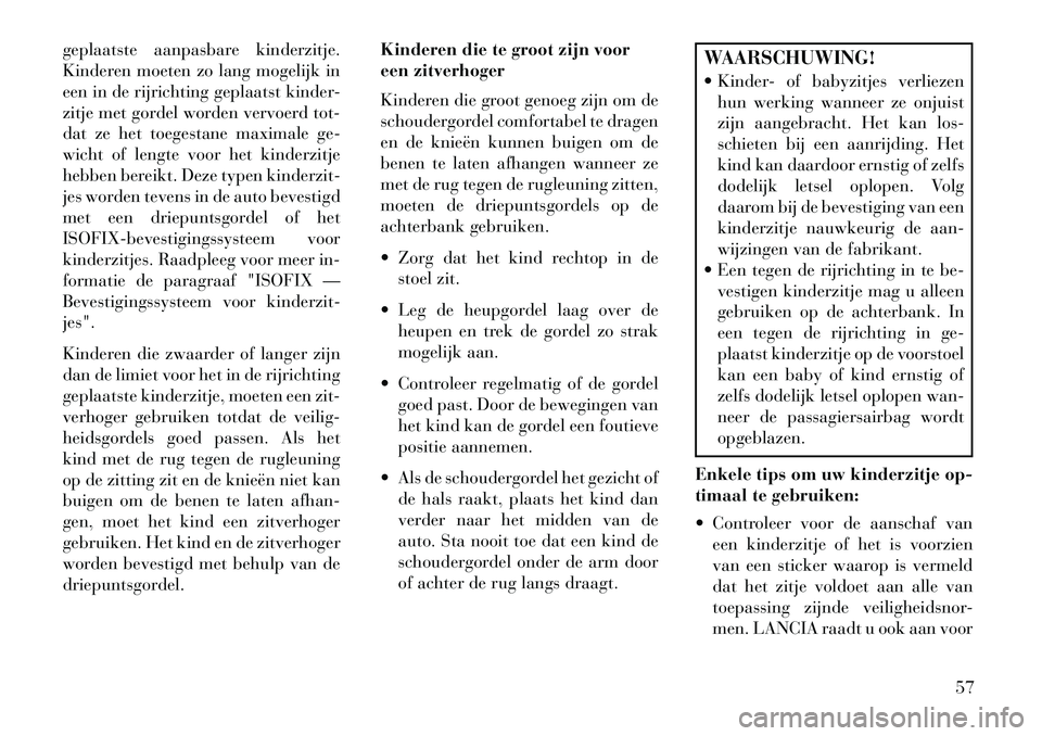 Lancia Thema 2013 Instructieboek (in Dutch) geplaatste aanpasbare kinderzitje.
Kinderen moeten zo lang mogelijk in
een in de rijrichting geplaatst kinder-
zitje met gordel worden vervoerd tot-
dat ze het toegestane maximale ge-
wicht of lengte Lancia Thema 2013 Instructieboek (in Dutch) geplaatste aanpasbare kinderzitje.
Kinderen moeten zo lang mogelijk in
een in de rijrichting geplaatst kinder-
zitje met gordel worden vervoerd tot-
dat ze het toegestane maximale ge-
wicht of lengte
