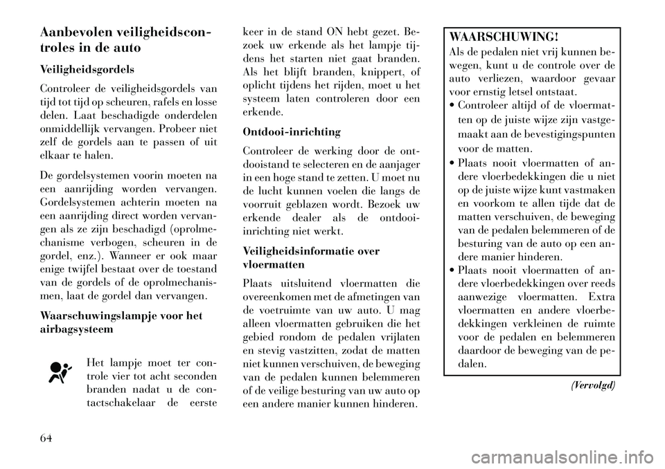 Lancia Thema 2013 Instructieboek (in Dutch) Aanbevolen veiligheidscon-
troles in de auto
Veiligheidsgordels
Controleer de veiligheidsgordels van
tijd tot tijd op scheuren, rafels en losse
delen. Laat beschadigde onderdelen
onmiddellijk vervange Lancia Thema 2013 Instructieboek (in Dutch) Aanbevolen veiligheidscon-
troles in de auto
Veiligheidsgordels
Controleer de veiligheidsgordels van
tijd tot tijd op scheuren, rafels en losse
delen. Laat beschadigde onderdelen
onmiddellijk vervange