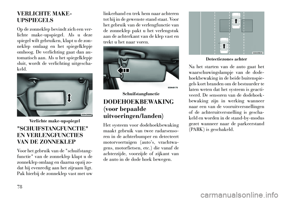 Lancia Thema 2013 Instructieboek (in Dutch) VERLICHTE MAKE-
UPSPIEGELS
Op de zonneklep bevindt zich een ver-
lichte make-upspiegel. Als u deze
spiegel wilt gebruiken, klapt u de zon-
neklep omlaag en het spiegelklepje
omhoog. De verlichting gaa Lancia Thema 2013 Instructieboek (in Dutch) VERLICHTE MAKE-
UPSPIEGELS
Op de zonneklep bevindt zich een ver-
lichte make-upspiegel. Als u deze
spiegel wilt gebruiken, klapt u de zon-
neklep omlaag en het spiegelklepje
omhoog. De verlichting gaa