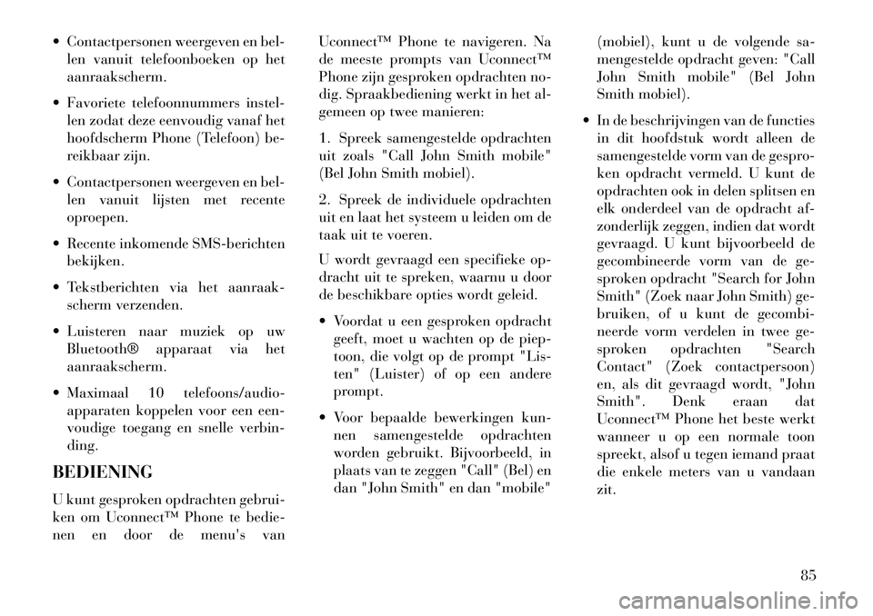Lancia Thema 2013  Instructieboek (in Dutch)  Contactpersonen weergeven en bel-len vanuit telefoonboeken op het
aanraakscherm.
 Favoriete telefoonnummers instel- len zodat deze eenvoudig vanaf het
hoofdscherm Phone (Telefoon) be-
reikbaar zijn
