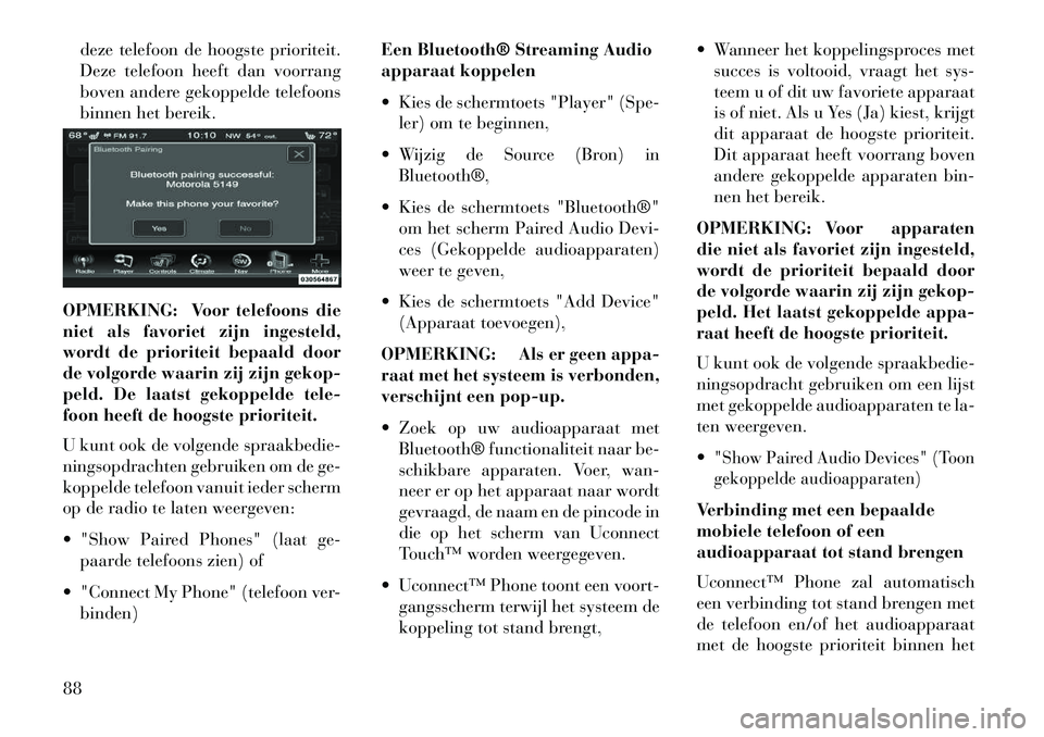 Lancia Thema 2013  Instructieboek (in Dutch) deze telefoon de hoogste prioriteit.
Deze telefoon heeft dan voorrang
boven andere gekoppelde telefoons
binnen het bereik.
OPMERKING: Voor telefoons die
niet als favoriet zijn ingesteld,
wordt de prio