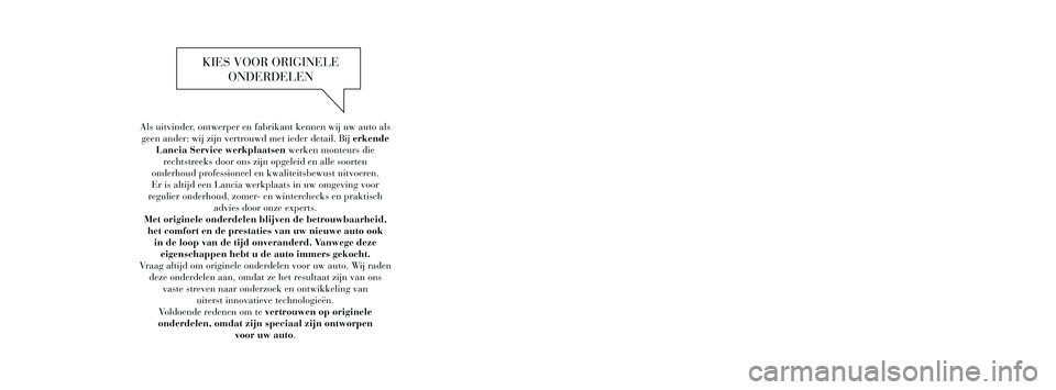 Lancia Thema 2014  Instructieboek (in Dutch) Als uitvinder, ontwerper en fabrikant kennen wij uw auto als geen ander: wij zijn vertrouwd met ieder detail. Bij erkende  Lancia Service werkplaatsen werken monteurs die  rechtstreeks door ons zijn o