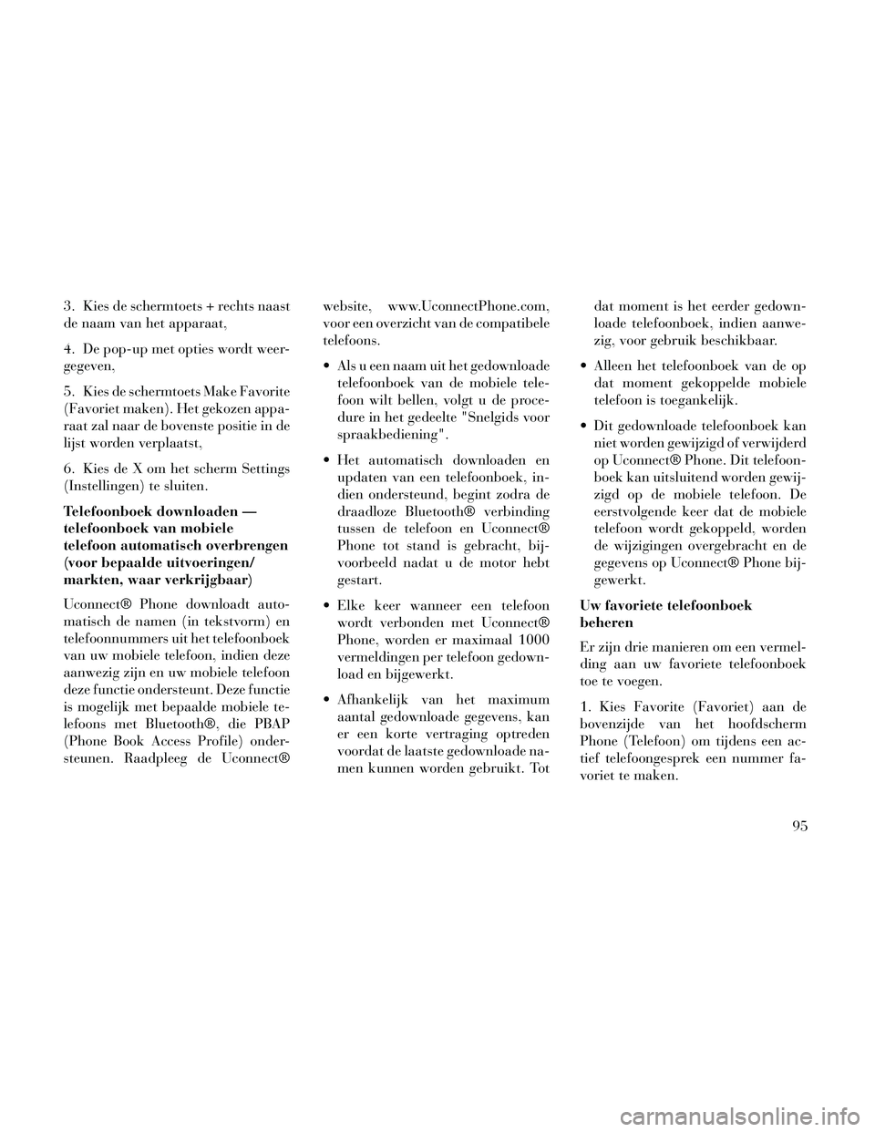 Lancia Thema 2014 Instructieboek (in Dutch) 3. Kies de schermtoets + rechts naast
de naam van het apparaat,
4. De pop-up met opties wordt weer-
gegeven,
5. Kies de schermtoets Make Favorite
(Favoriet maken). Het gekozen appa-
raat zal naar de b Lancia Thema 2014 Instructieboek (in Dutch) 3. Kies de schermtoets + rechts naast
de naam van het apparaat,
4. De pop-up met opties wordt weer-
gegeven,
5. Kies de schermtoets Make Favorite
(Favoriet maken). Het gekozen appa-
raat zal naar de b