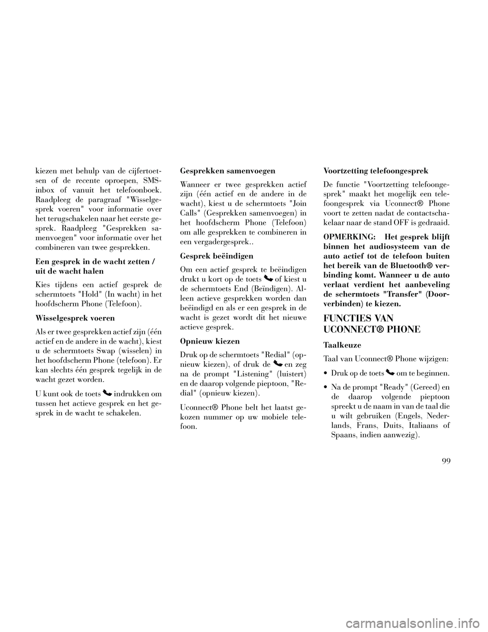 Lancia Thema 2014 Instructieboek (in Dutch) kiezen met behulp van de cijfertoet-
sen of de recente oproepen, SMS-
inbox of vanuit het telefoonboek.
Raadpleeg de paragraaf "Wisselge-
sprek voeren" voor informatie over
het terugschakelen naar het Lancia Thema 2014 Instructieboek (in Dutch) kiezen met behulp van de cijfertoet-
sen of de recente oproepen, SMS-
inbox of vanuit het telefoonboek.
Raadpleeg de paragraaf "Wisselge-
sprek voeren" voor informatie over
het terugschakelen naar het