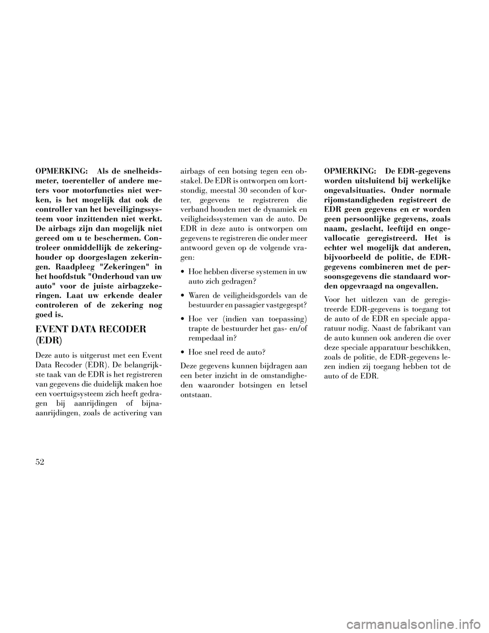 Lancia Thema 2014 Instructieboek (in Dutch) OPMERKING: Als de snelheids-
meter, toerenteller of andere me-
ters voor motorfuncties niet wer-
ken, is het mogelijk dat ook de
controller van het beveiligingssys-
teem voor inzittenden niet werkt.
D Lancia Thema 2014 Instructieboek (in Dutch) OPMERKING: Als de snelheids-
meter, toerenteller of andere me-
ters voor motorfuncties niet wer-
ken, is het mogelijk dat ook de
controller van het beveiligingssys-
teem voor inzittenden niet werkt.
D