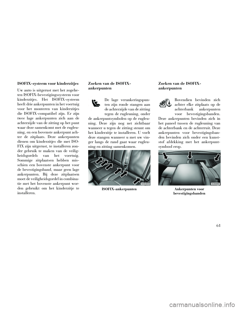 Lancia Thema 2014 Instructieboek (in Dutch) ISOFIX-systeem voor kinderzitjes
Uw auto is uitgerust met het zogehe-
ten ISOFIX-bevestigingssysteem voor
kinderzitjes. Het ISOFIX-systeem
heeft drie ankerpunten in het voertuig
voor het monteren van Lancia Thema 2014 Instructieboek (in Dutch) ISOFIX-systeem voor kinderzitjes
Uw auto is uitgerust met het zogehe-
ten ISOFIX-bevestigingssysteem voor
kinderzitjes. Het ISOFIX-systeem
heeft drie ankerpunten in het voertuig
voor het monteren van
